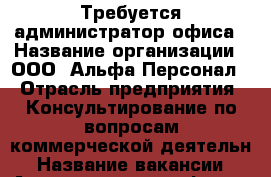 Требуется администратор офиса › Название организации ­ ООО “Альфа-Персонал“ › Отрасль предприятия ­ Консультирование по вопросам коммерческой деятельн › Название вакансии ­ Администратор офиса › Место работы ­ ул. 9 мая 80 › Максимальный оклад ­ 30 000 › Возраст от ­ 21 › Возраст до ­ 50 - Красноярский край, Красноярск г. Работа » Вакансии   